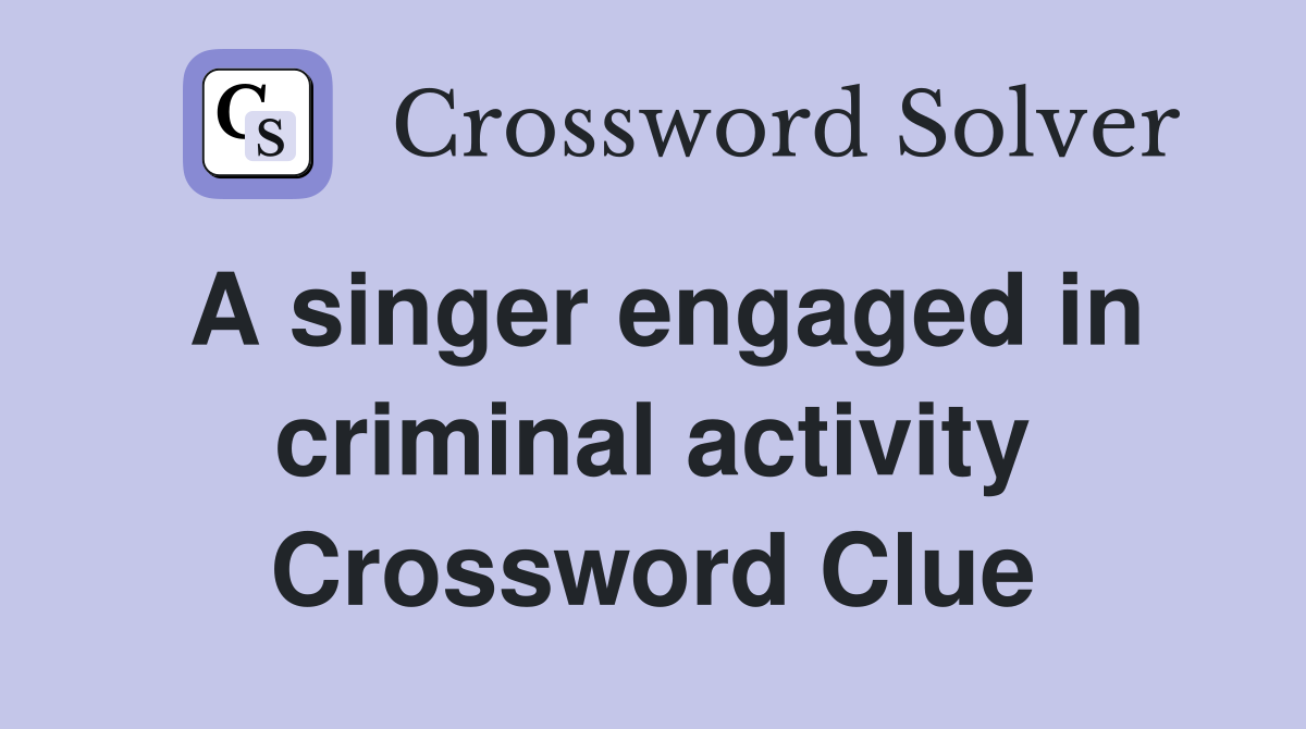 A singer engaged in criminal activity Crossword Clue