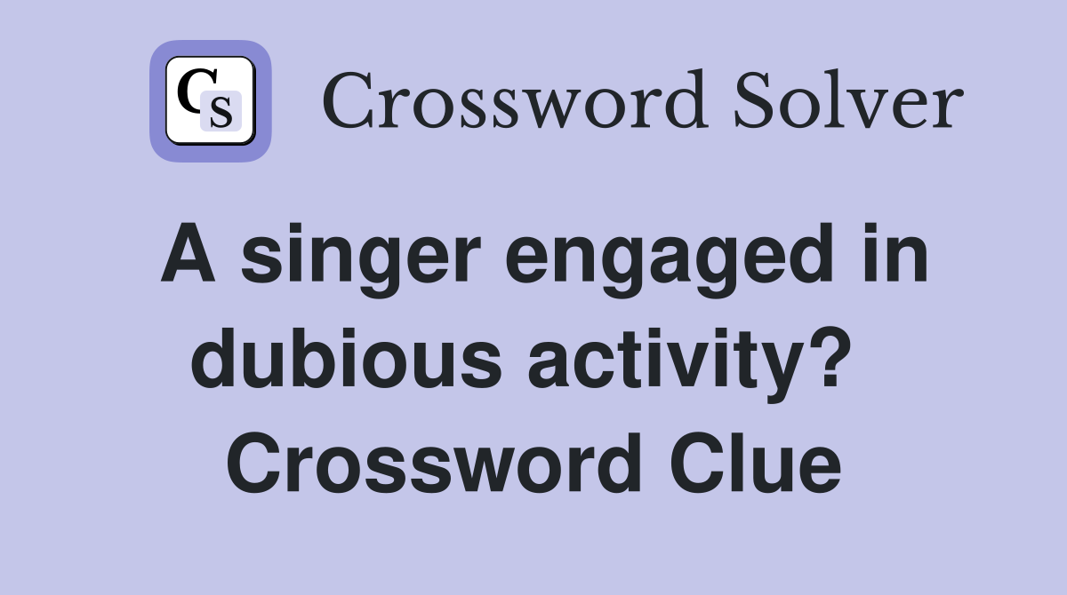 A singer engaged in dubious activity?  Crossword Clue