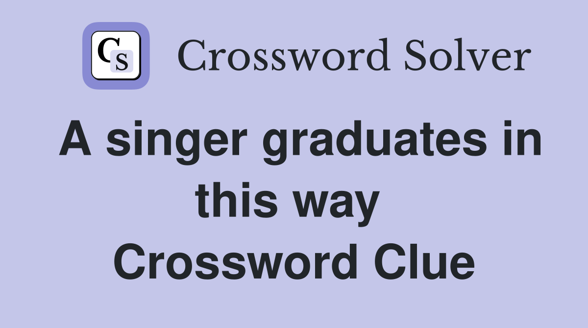A singer graduates in this way  Crossword Clue