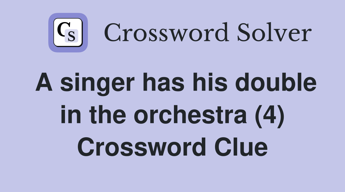 A singer has his double in the orchestra (4) Crossword Clue