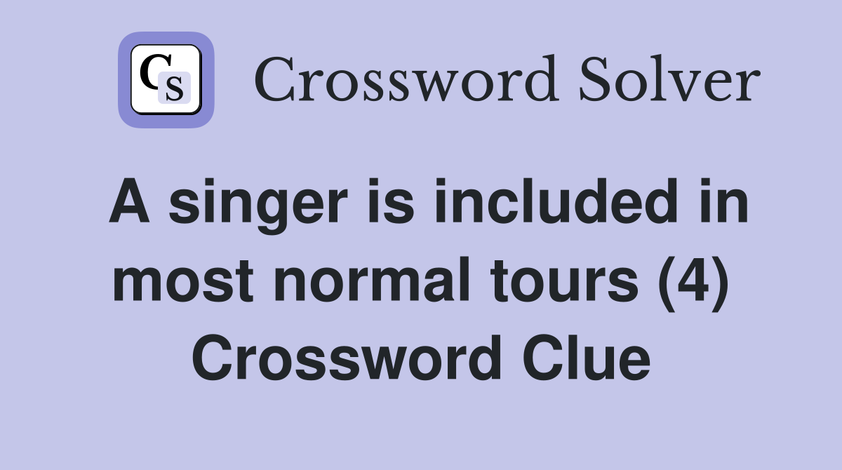 A singer is included in most normal tours (4) Crossword Clue