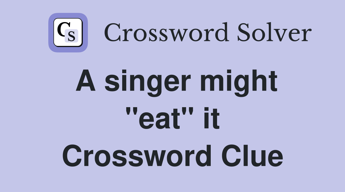 A singer might ''eat'' it Crossword Clue