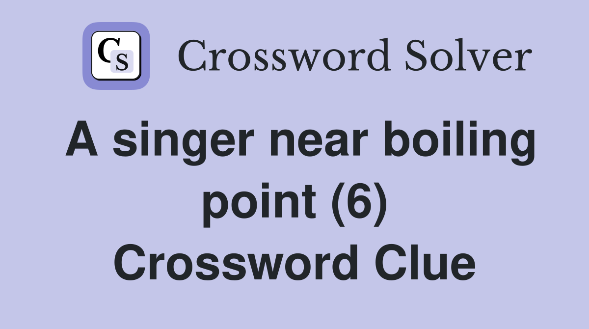 A singer near boiling point (6) Crossword Clue