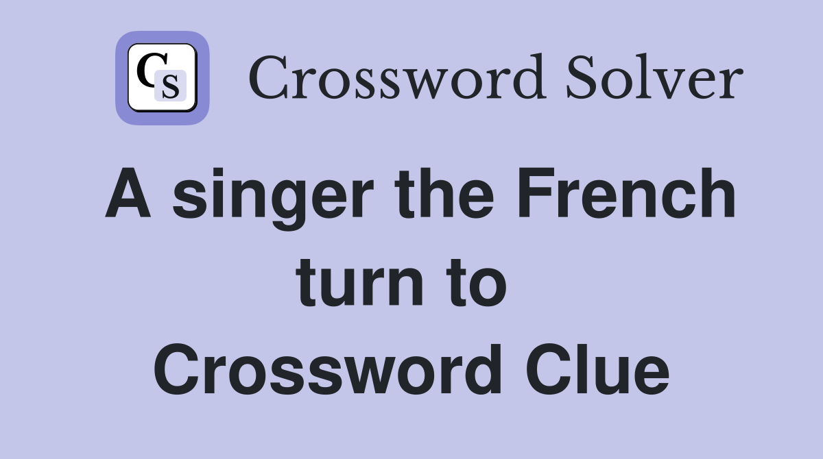 A singer the French turn to  Crossword Clue