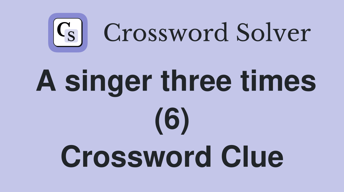 A singer three times (6) Crossword Clue