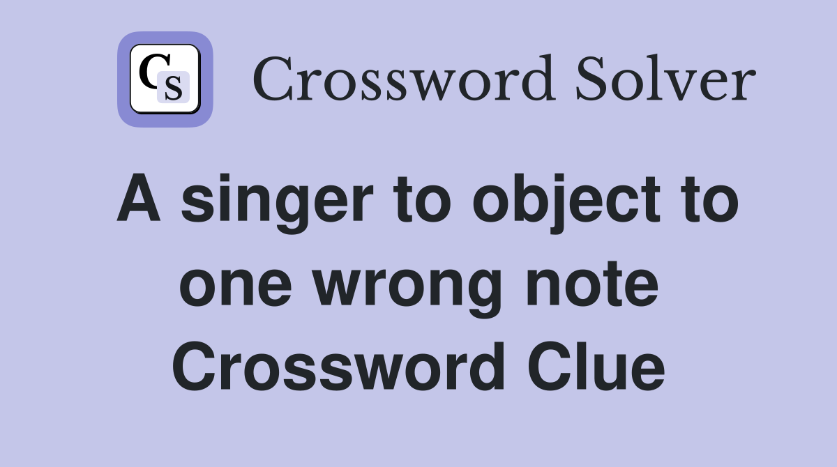 A singer to object to one wrong note Crossword Clue