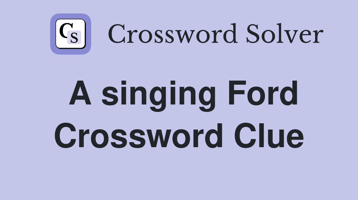 A singing Ford Crossword Clue