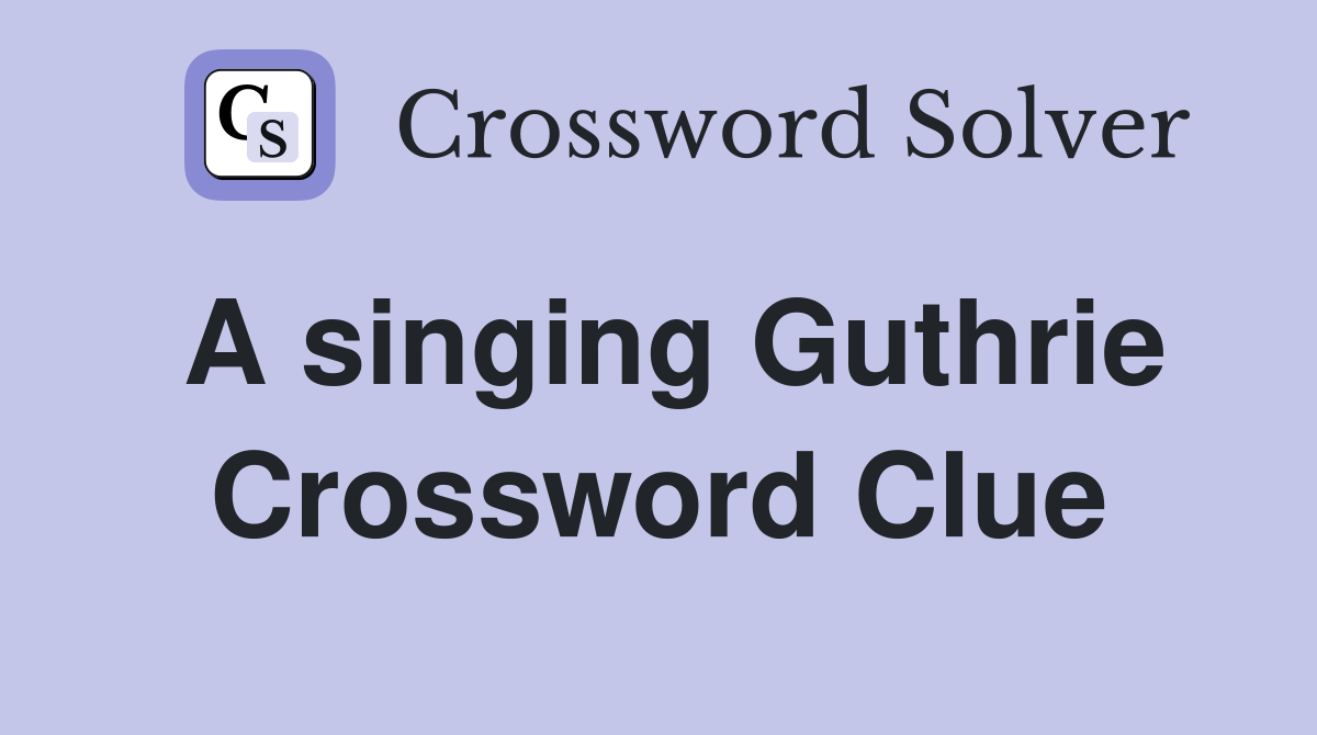 A singing Guthrie Crossword Clue