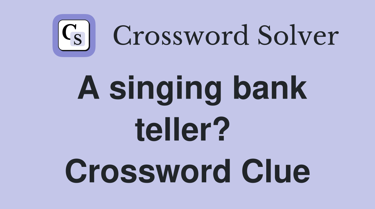 A singing bank teller?  Crossword Clue