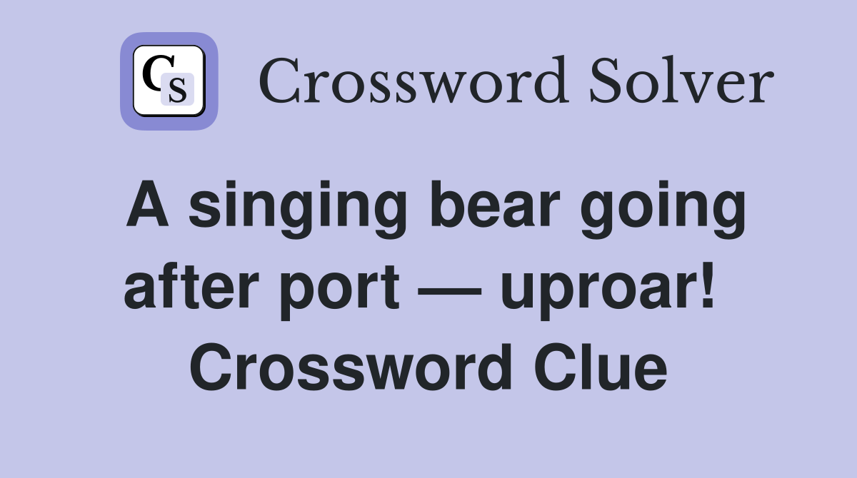 A singing bear going after port — uproar!  Crossword Clue