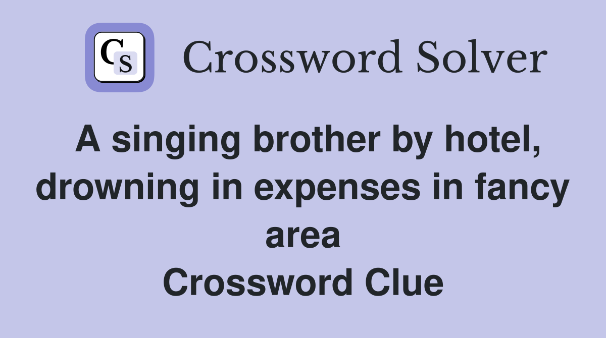 A singing brother by hotel, drowning in expenses in fancy area Crossword Clue