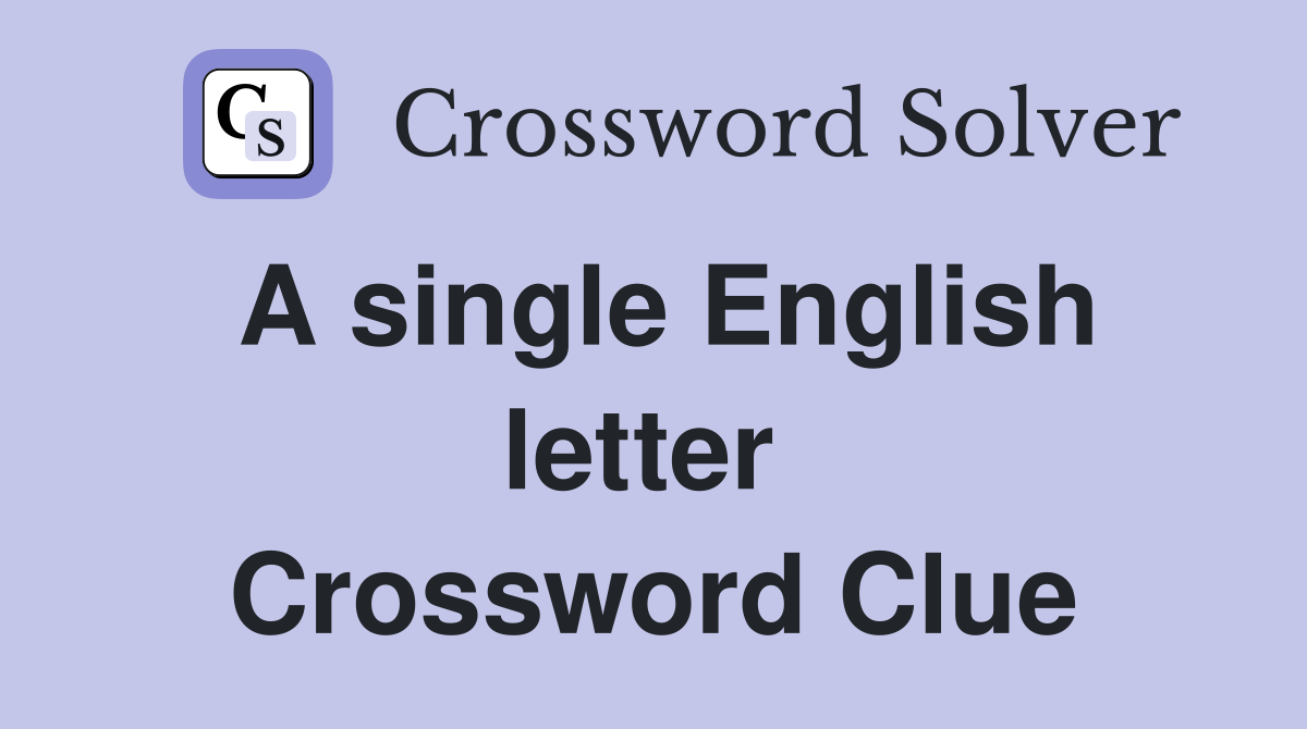 A single English letter  Crossword Clue