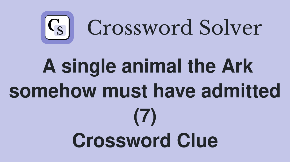 A single animal the Ark somehow must have admitted (7) Crossword Clue