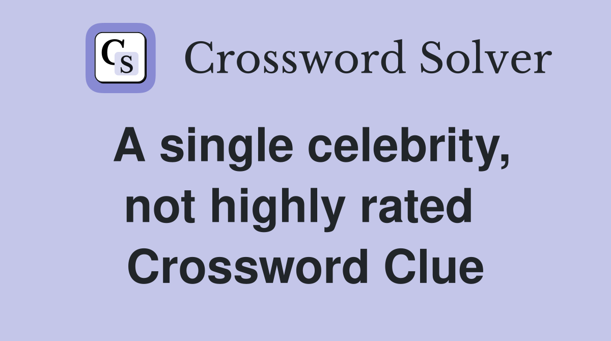 A single celebrity, not highly rated  Crossword Clue