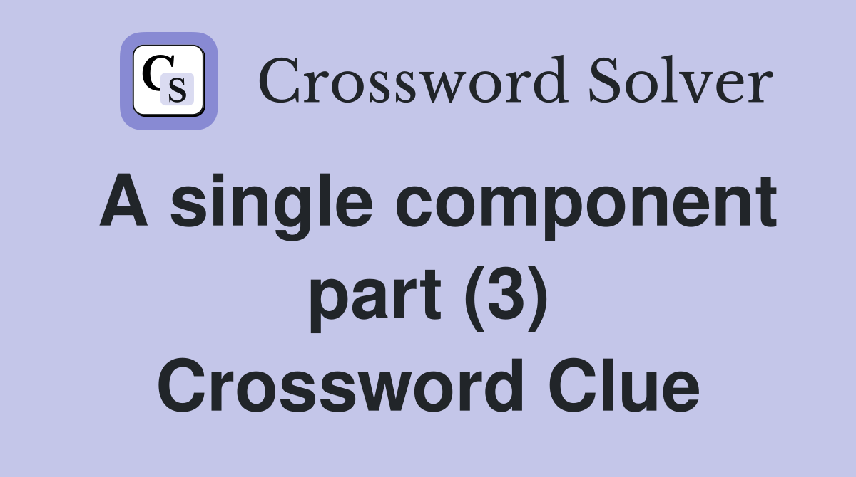 A single component part (3) Crossword Clue