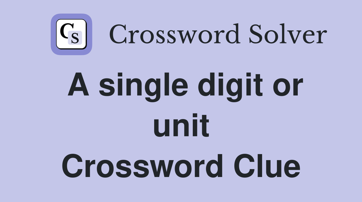 A single digit or unit Crossword Clue