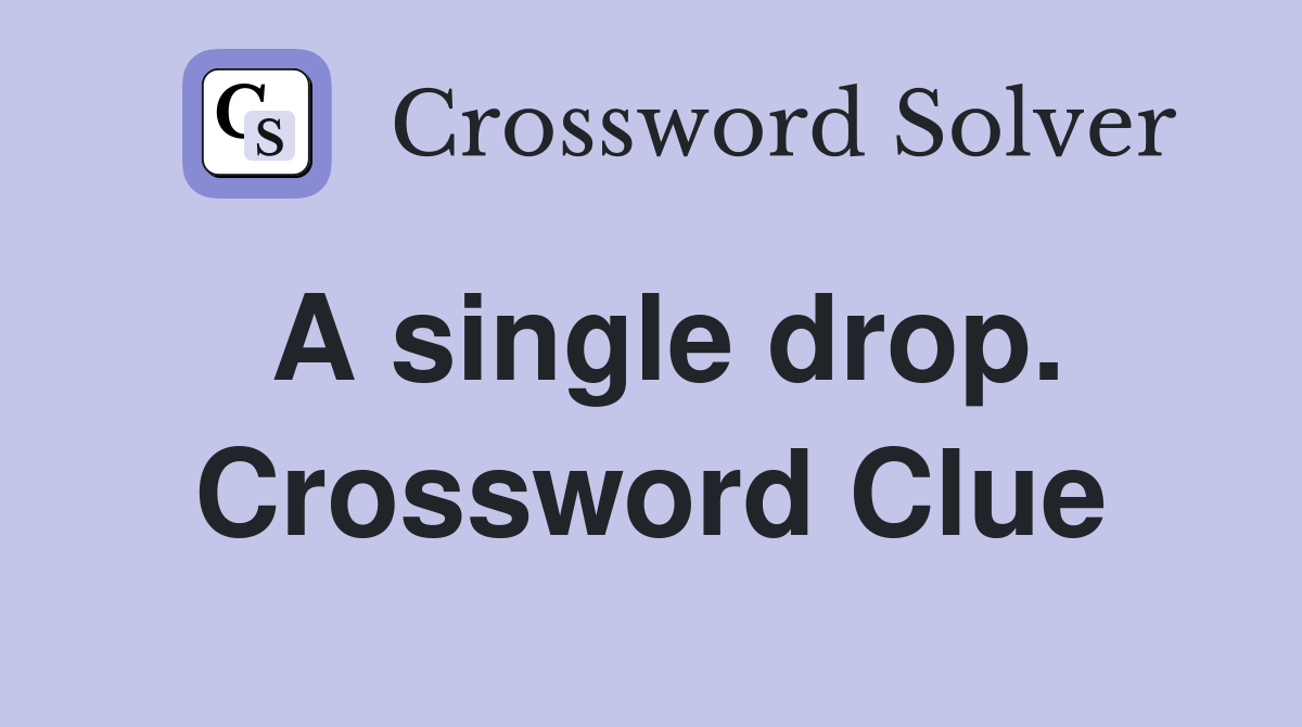 A single drop. Crossword Clue