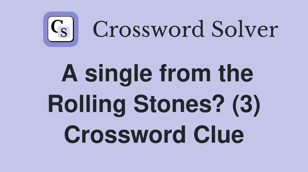 A single from the Rolling Stones? (3) Crossword Clue
