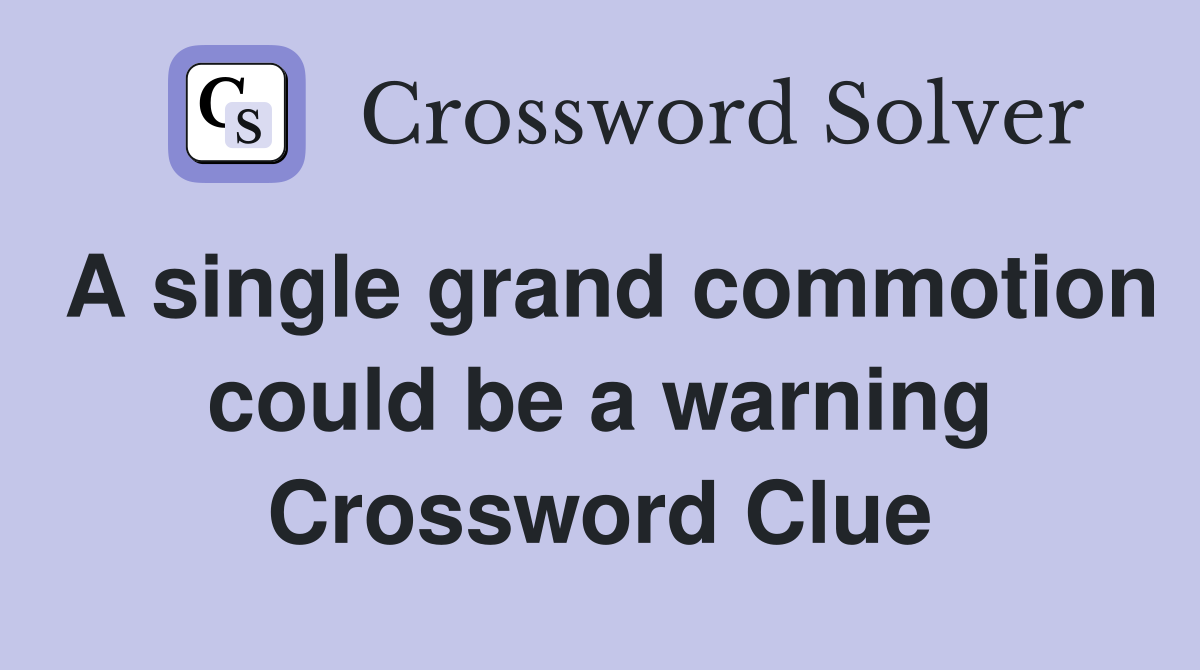 A single grand commotion could be a warning Crossword Clue