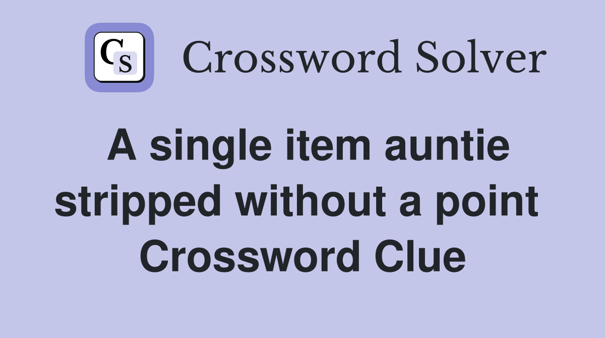 A single item auntie stripped without a point  Crossword Clue
