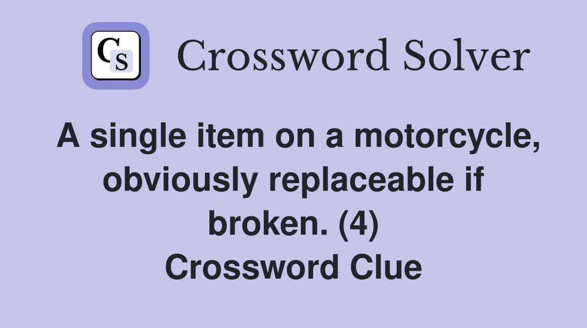 A single item on a motorcycle, obviously replaceable if broken. (4) Crossword Clue
