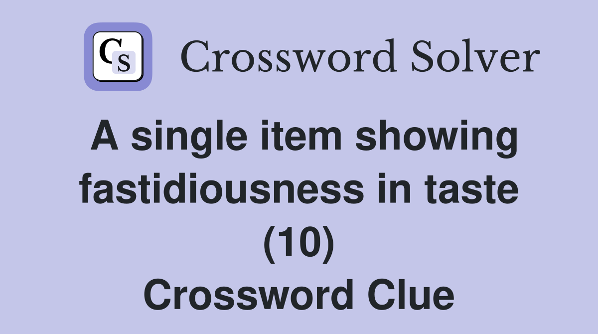 A single item showing fastidiousness in taste (10) Crossword Clue