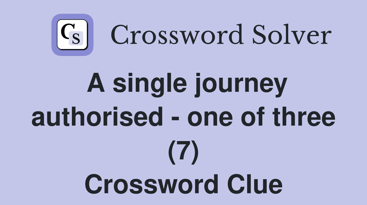 A single journey authorised - one of three (7) Crossword Clue