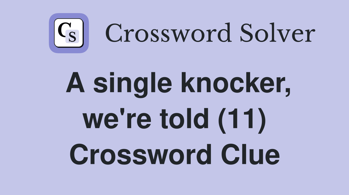 A single knocker, we're told (11) Crossword Clue