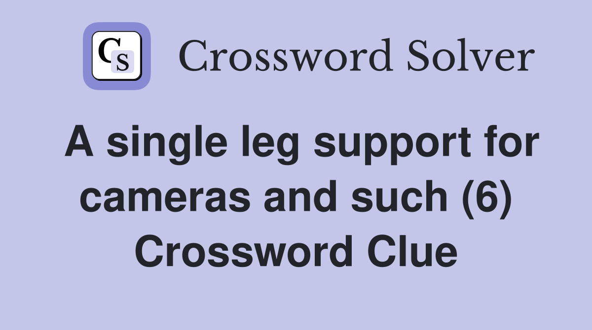 A single leg support for cameras and such (6) Crossword Clue