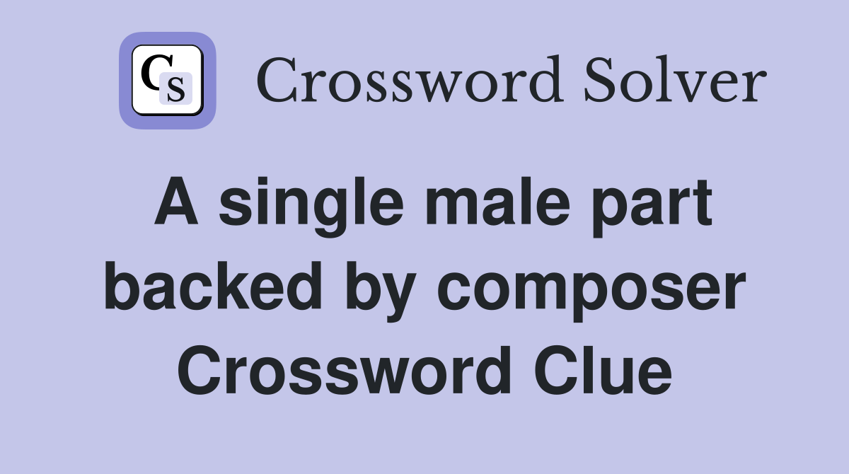 A single male part backed by composer Crossword Clue