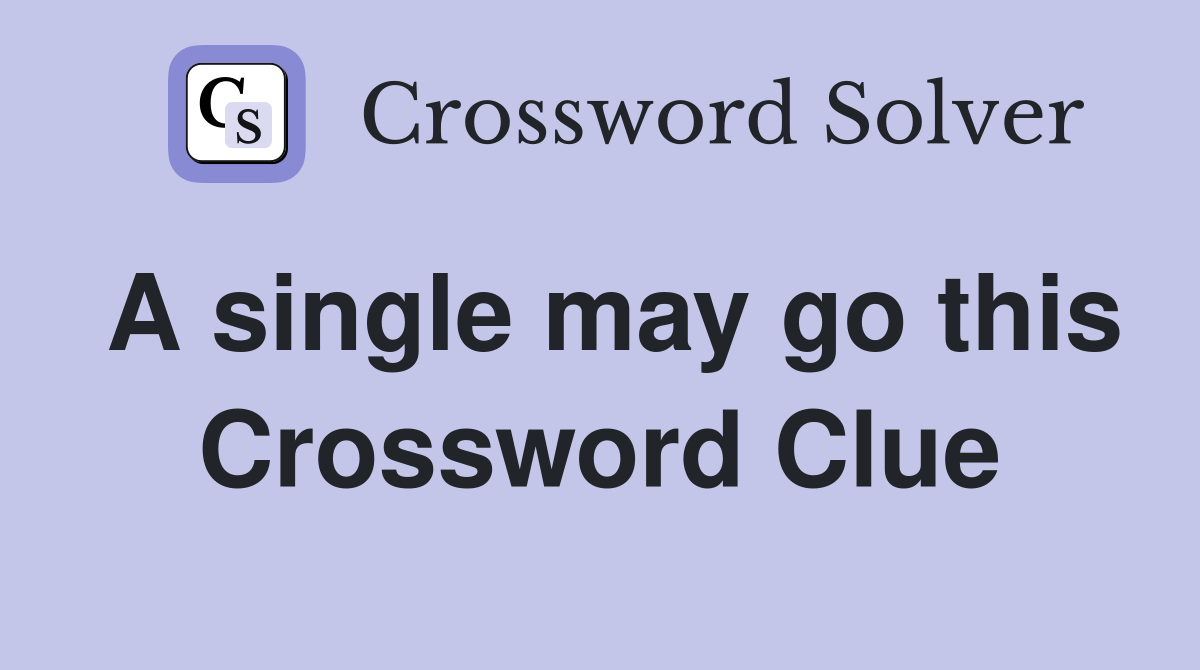 A single may go this Crossword Clue