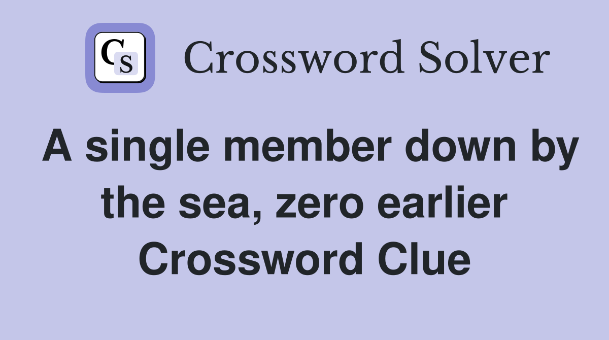 A single member down by the sea, zero earlier Crossword Clue