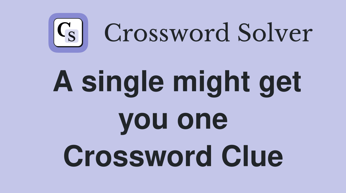 A single might get you one Crossword Clue