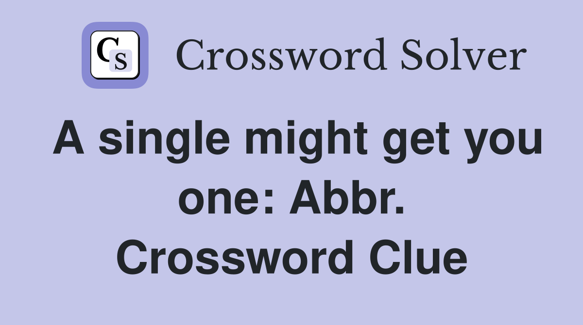 A single might get you one: Abbr. Crossword Clue