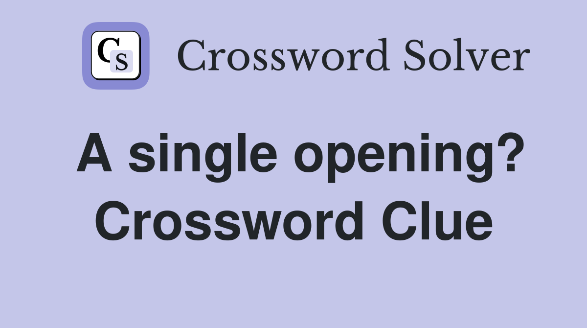 A single opening? Crossword Clue