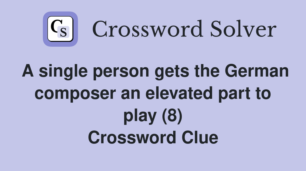 A single person gets the German composer an elevated part to play (8) Crossword Clue