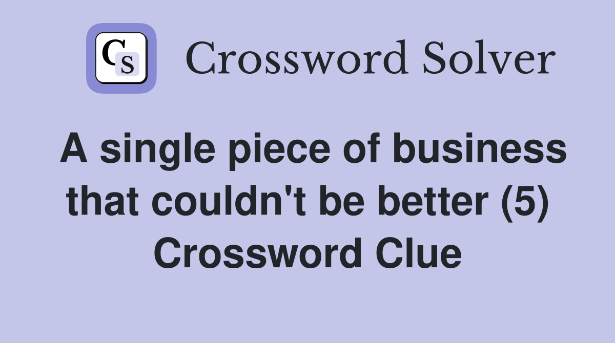 A single piece of business that couldn't be better (5) Crossword Clue