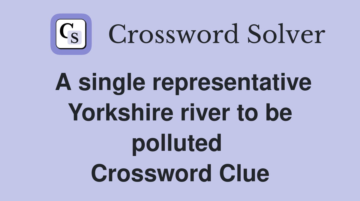 A single representative Yorkshire river to be polluted  Crossword Clue