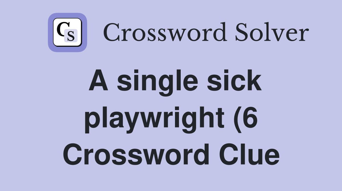 A single sick playwright (6) Crossword Clue Answers Crossword Solver A single sick playwright (6) Crossword Clue Answers Crossword Solver