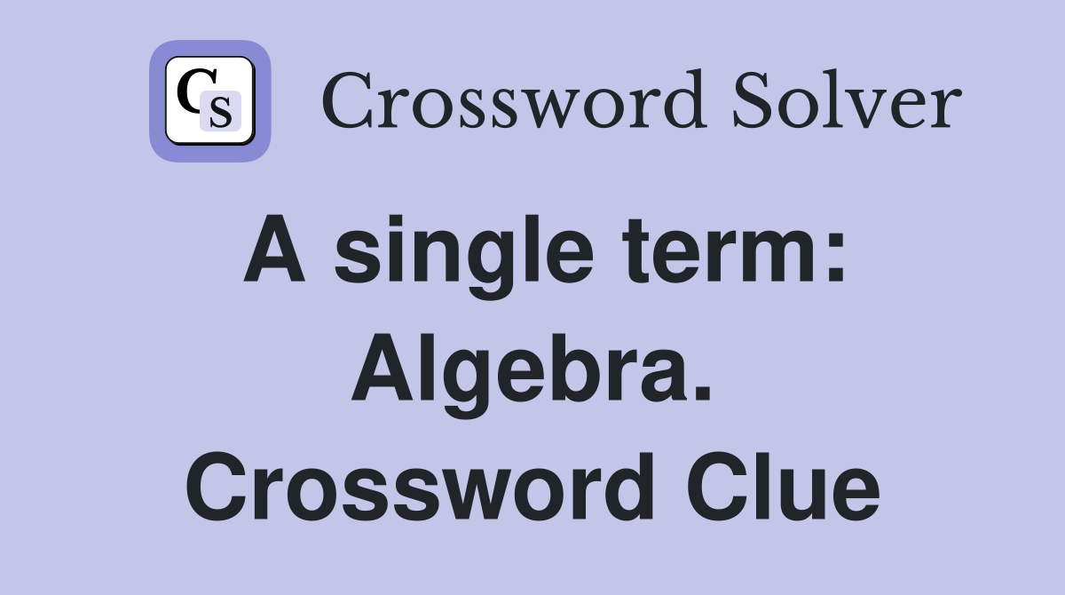 A single term: Algebra. Crossword Clue
