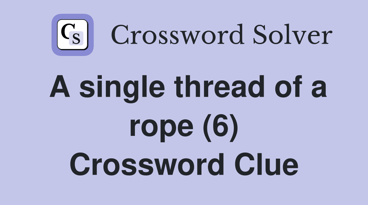 A single thread of a rope (6) Crossword Clue