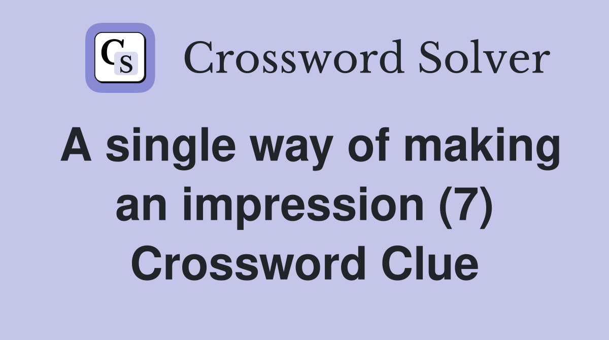 A single way of making an impression (7) Crossword Clue