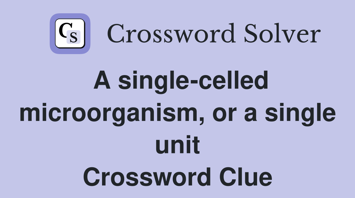 A single-celled microorganism, or a single unit Crossword Clue