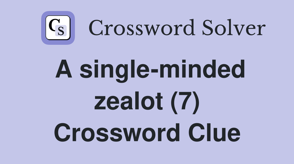 A single-minded zealot (7) Crossword Clue