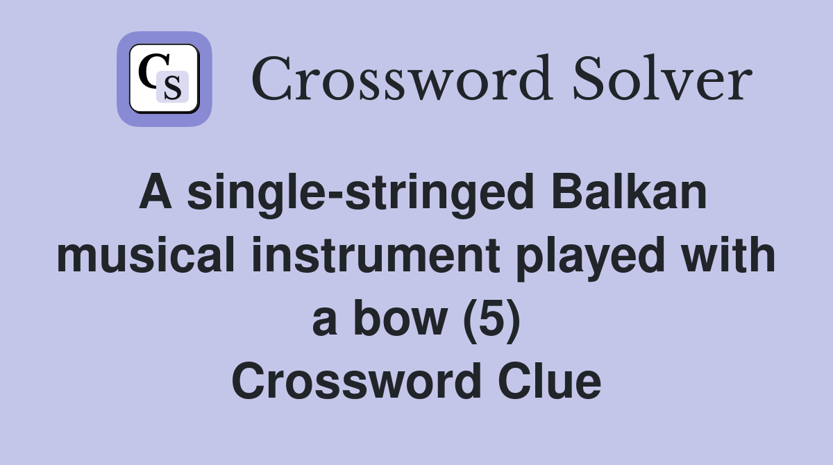 A single-stringed Balkan musical instrument played with a bow (5) Crossword Clue