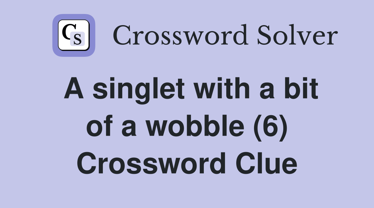 A singlet with a bit of a wobble (6) Crossword Clue