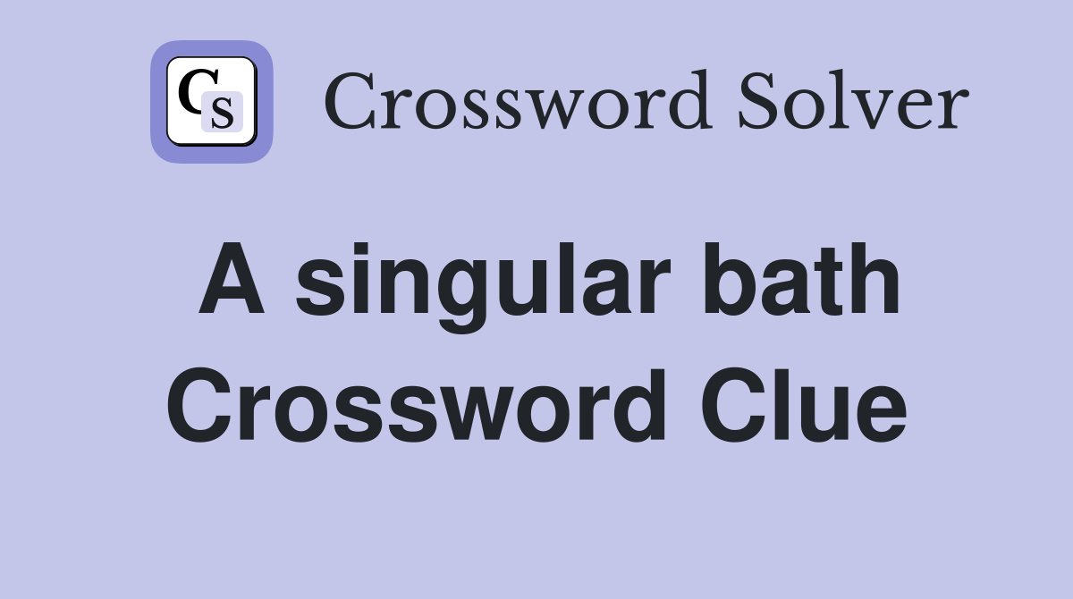 A singular bath Crossword Clue