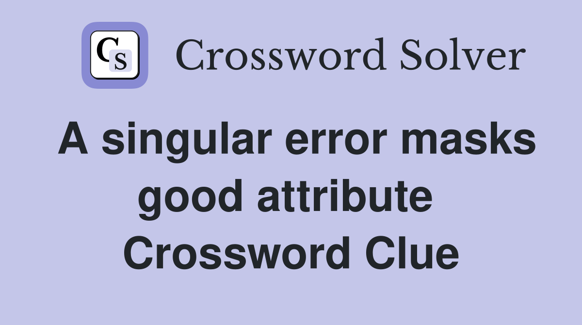 A singular error masks good attribute  Crossword Clue