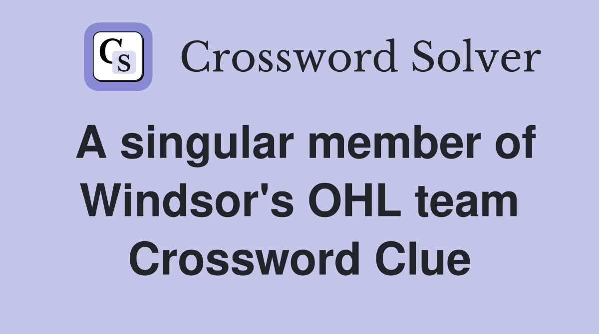 A singular member of Windsor's OHL team Crossword Clue