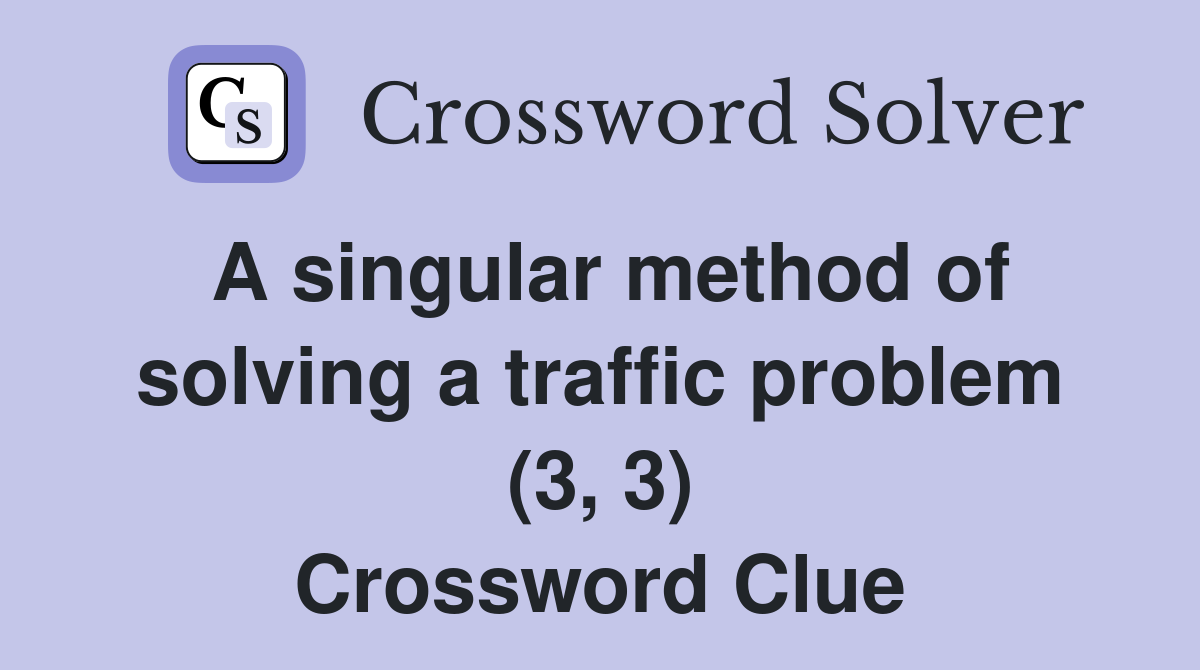 A singular method of solving a traffic problem (3, 3) Crossword Clue